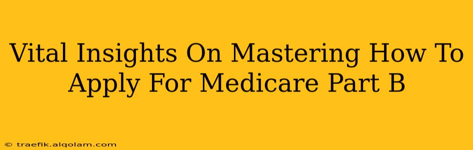 Vital Insights On Mastering How To Apply For Medicare Part B