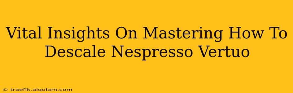 Vital Insights On Mastering How To Descale Nespresso Vertuo