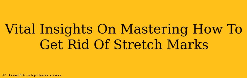 Vital Insights On Mastering How To Get Rid Of Stretch Marks