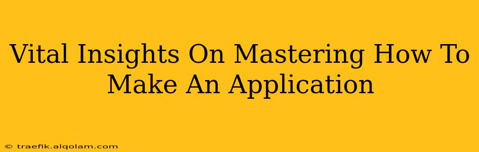 Vital Insights On Mastering How To Make An Application