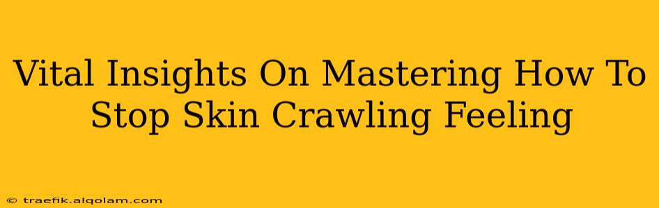 Vital Insights On Mastering How To Stop Skin Crawling Feeling