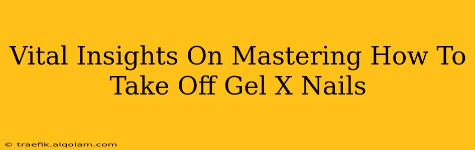 Vital Insights On Mastering How To Take Off Gel X Nails