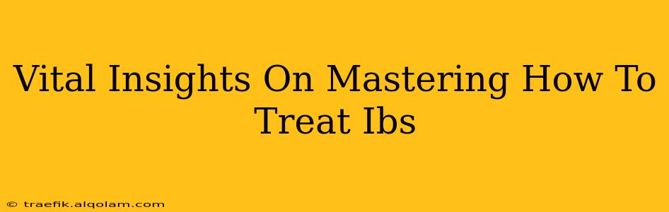 Vital Insights On Mastering How To Treat Ibs