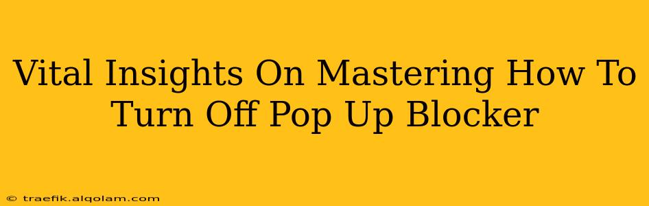 Vital Insights On Mastering How To Turn Off Pop Up Blocker