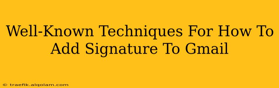 Well-Known Techniques For How To Add Signature To Gmail