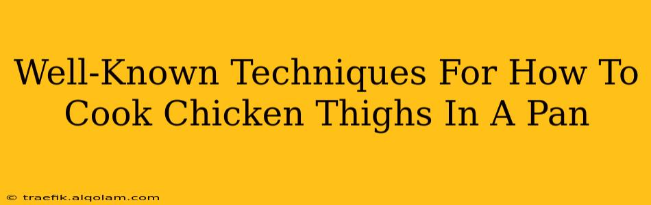 Well-Known Techniques For How To Cook Chicken Thighs In A Pan