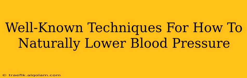 Well-Known Techniques For How To Naturally Lower Blood Pressure