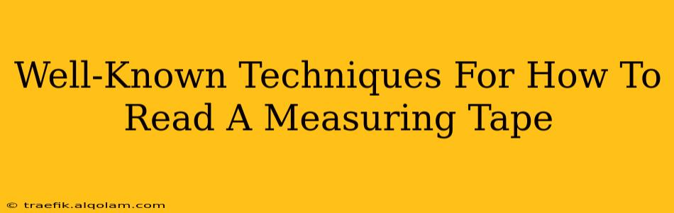 Well-Known Techniques For How To Read A Measuring Tape