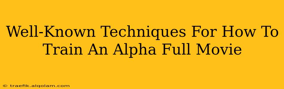 Well-Known Techniques For How To Train An Alpha Full Movie